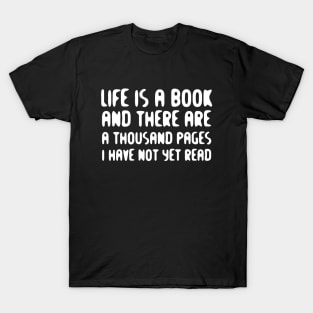 Life Is A Book And There Are A Thousand Pages I Have Not Yet Read white T-Shirt